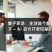 量子革命：全球首个量子 – AI 混合开发框架的破局之路（图1）