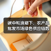 碳中和浪潮下，农产品批发市场绿色供应链数智化转型的破局之路（图1）