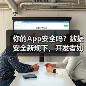 你的App安全吗？数据安全新规下，开发者如何守住用户隐私底线？（图2）
