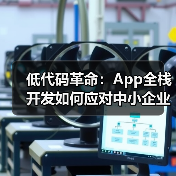 低代码革命：App全栈开发如何应对中小企业数字化焦虑？