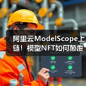 阿里云ModelScope上链！模型NFT如何颠覆AI江湖？一场确权革命正在改写行业规则（图4）