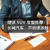 硬派 SUV 车型推荐:长城汽车,开启硬派越野之旅(图3) 硬派 SUV 车型推荐:长城汽车,开启硬派越野之旅(图3)