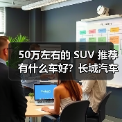 50万左右的 SUV 推荐有什么车好？长城汽车，豪华与性能的完美之选（图1）