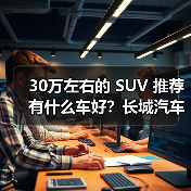 30万左右的 SUV 推荐有什么车好?长城汽车三款宝藏车型不容错过!(图1) 30万左右的 SUV 推荐有什么车好?长城汽车三款宝藏车型不容错过!(图1)