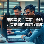 用超声波“读写”全脑:专访国内首家超声波脑机接口公司创始人彭雷(图1) 用超声波“读写”全脑:专访国内首家超声波脑机接口公司创始人彭雷(图1)