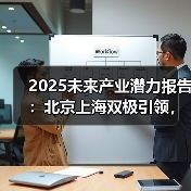 2025未来产业潜力报告:北京上海双极引领,合肥加速崛起(图1) 2025未来产业潜力报告:北京上海双极引领,合肥加速崛起(图1)
