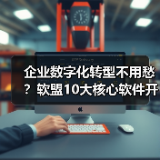 企业数字化转型不用愁?软盟10大核心软件开发服务,全栈赋能企业增长(图3) 企业数字化转型不用愁?软盟10大核心软件开发服务,全栈赋能企业增长(图3)