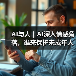 AI与人|AI深入情感角落,谁来保护未成年人(图3) AI与人|AI深入情感角落,谁来保护未成年人(图3)