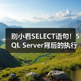 别小看SELECT语句!SQL Server背后的执行原理你真的了解吗?(图4) 别小看SELECT语句!SQL Server背后的执行原理你真的了解吗?(图4)