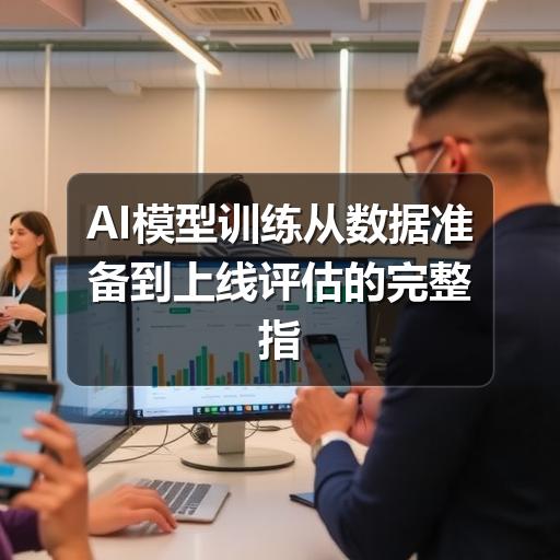 AI模型训练从数据准备到上线评估的完整指南