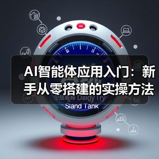 AI智能体应用入门：新手从零搭建的实操方法与常见误区