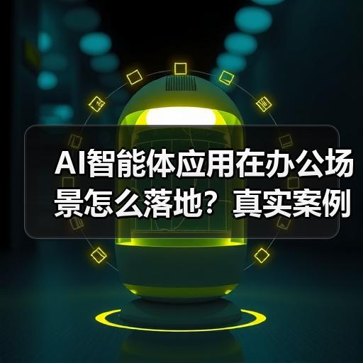 AI智能体应用在办公场景怎么落地？真实案例复盘与效率提升思路